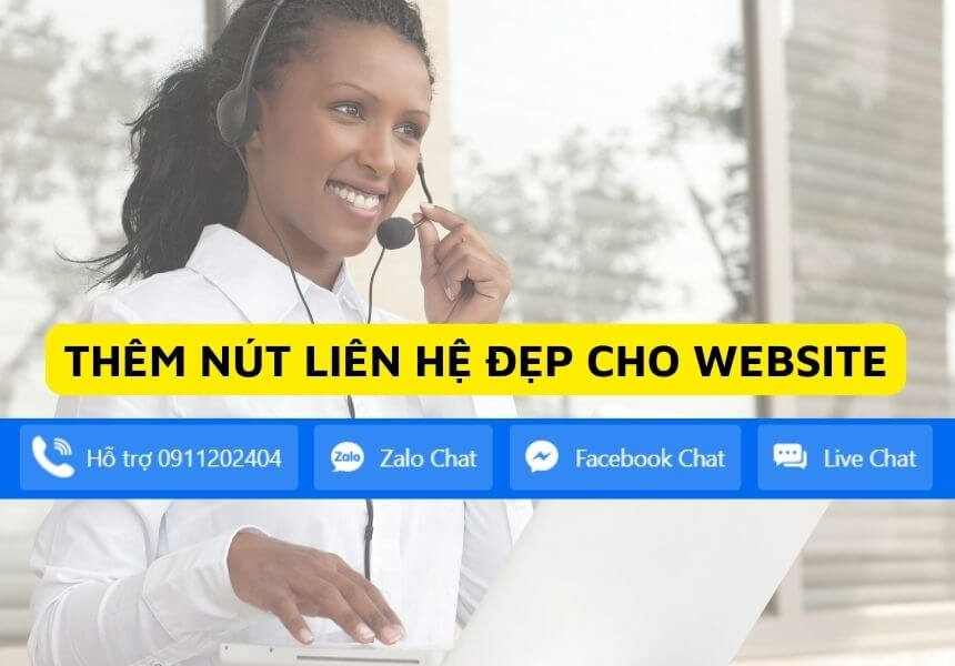 Thêm Nút Liên Hệ Cố Định Giúp Khách Hàng Dễ Dàng Liên Lạc Mà Không Cần Phải Tìm Kiếm Trên Web
